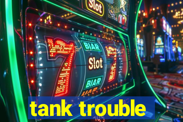 tank trouble